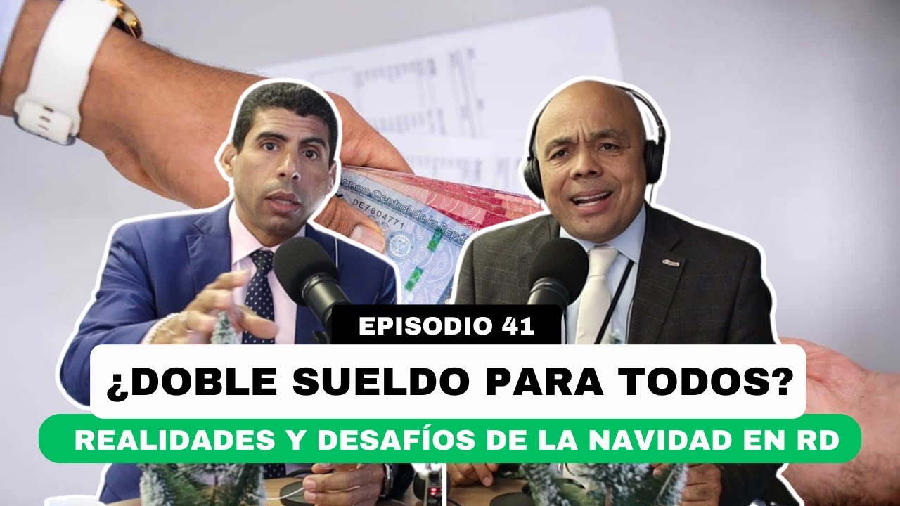 EP. 41 | ¿Doble sueldo para todos? Realidades y desafíos de la Navidad en RD