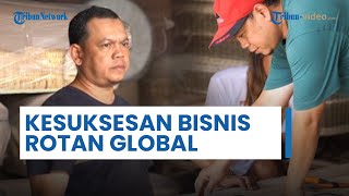 Kisah Pengusaha Rotan Asal Sukoharjo, Bukti UMKM Lokal Bisa Kalahkan Produk Impor: Ekspor ke 4 Benua