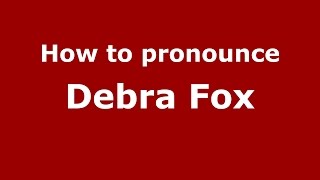 How to pronounce Debra Fox
