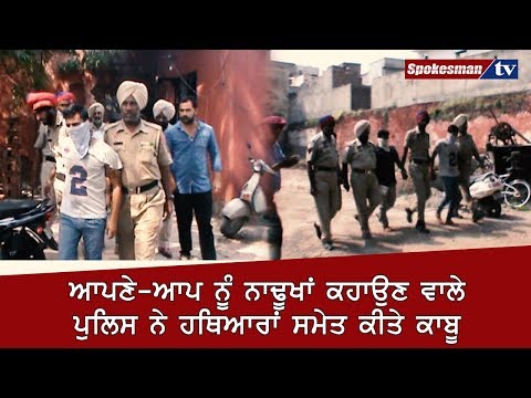 ਆਪਣੇ-ਆਪ ਨੂੰ ਨਾਢੂਖਾਂ ਕਹਾਉਣ ਵਾਲੇ ਪੁਲਿਸ ਨੇ ਹਥਿਆਰਾਂ ਸਮੇਤ ਕੀਤੇ ਕਾਬੂ