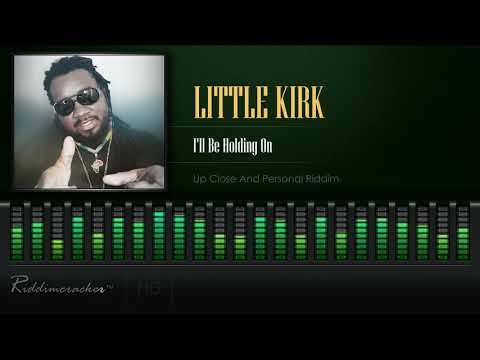 Little Kirk - I'll Be Holding On (Up Close And Personal Riddim) [HD]