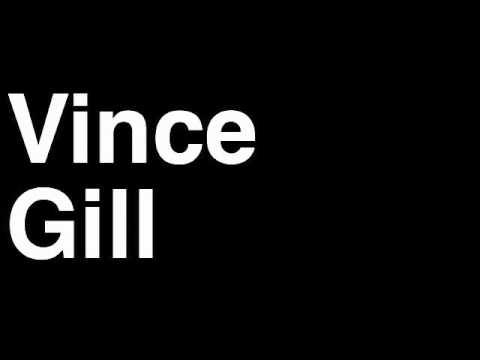 How to Pronounce Vince Gill Country Music Video Cover Songs Lyrics Tour Concert Interview