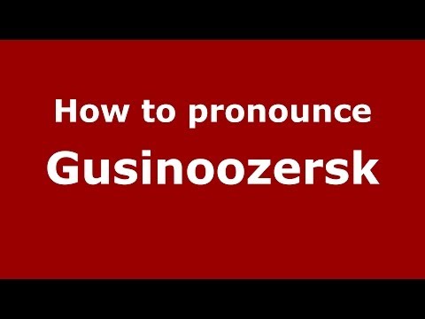 How to pronounce Gusinoozersk (Russian/Russia)  - PronounceNames.com