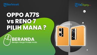 Ini Perbedaan Spesifikasi Oppo A77s dan Reno 7 yang Disebut Punya Desain Serupa, Pilih yang Mana