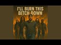 I'll Burn This Bitch Down