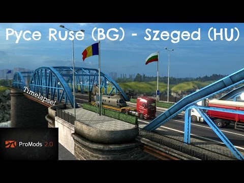 Euro Truck Simulator 2 Promods 2.01 Русе Ruse (BG) - Szeged (HU) [Timelapse]