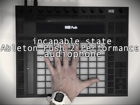 incapable state / Ableton Push 2 Performance / .audiophone