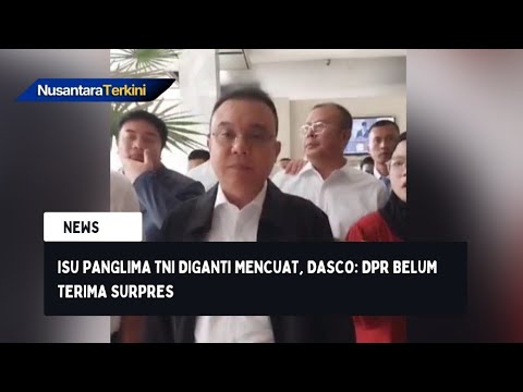 Isu Panglima TNI Diganti Mencuat, Dasco: DPR Belum Terima Surpres