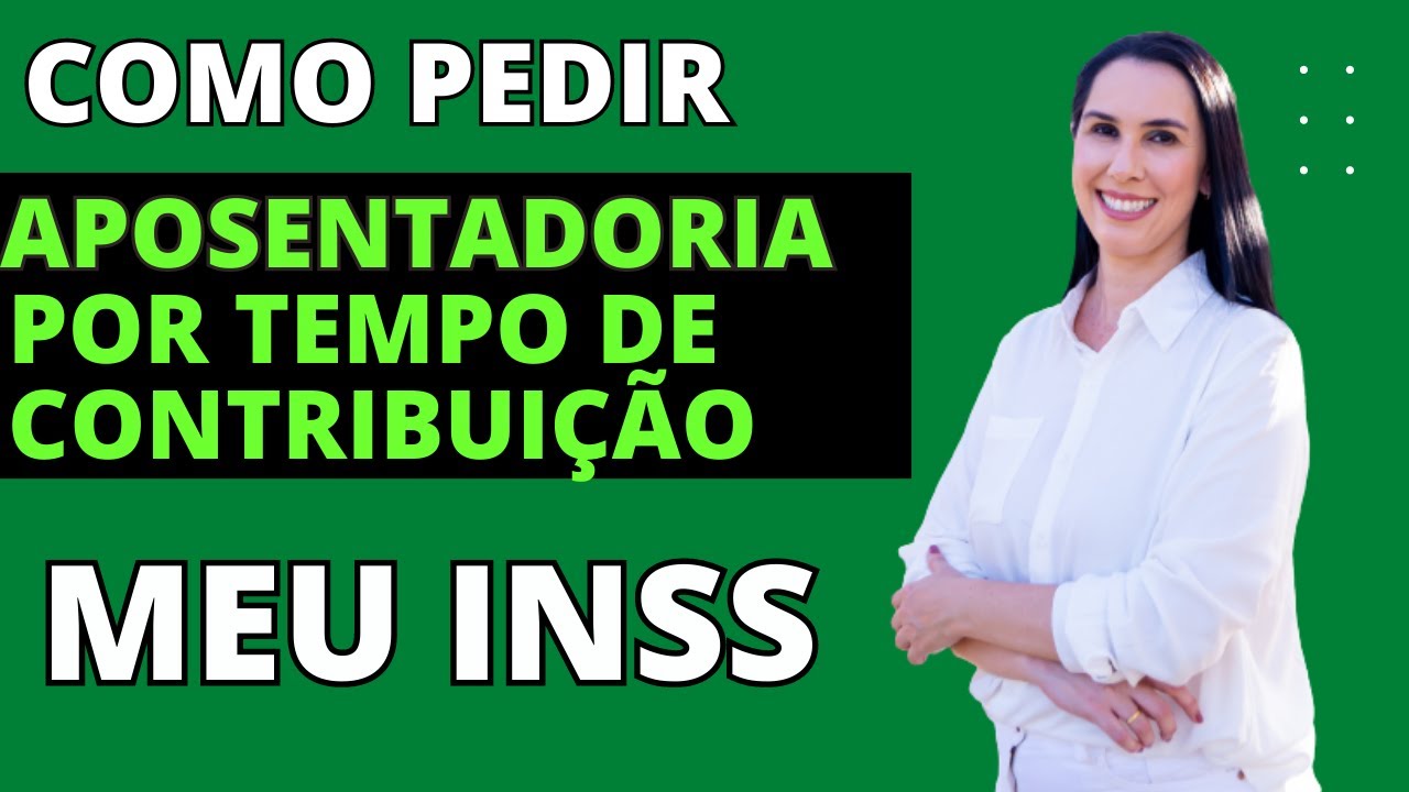 Como pedir Aposentadoria por tempo de contribuição pelo MEU INSS