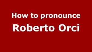 How to pronounce Roberto Orci