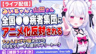 【ライブ配信】みいちゃんと山田さん全国精神病者集団にアニメ化反対される。ちょんまげ小僧みたいな中学生グループの紹介やフリートーク【雑談ラジオ📻️】vtuber livestream free talk
