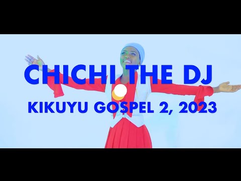 🔥🔥🔥LATEST KIKUYU GOSPEL 2 2023 CHICHI THE DJ