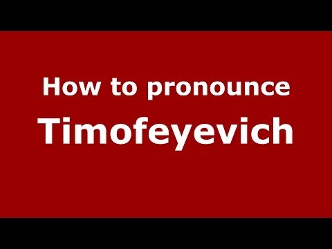 How to pronounce Timofeyevich (Russian/Russia) - PronounceNames.com