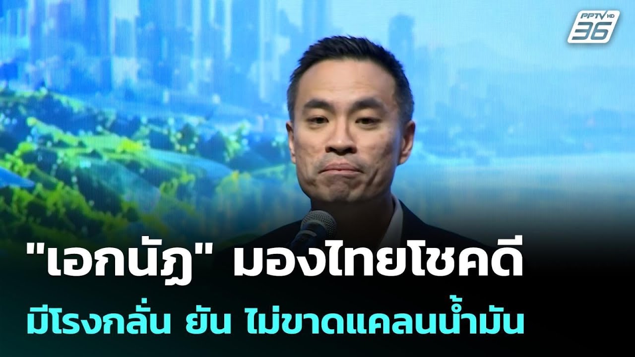 "เอกนัฏ" มองไทยโชคดีมีโรงกลั่น ยัน ไม่ขาดแคลนน้ำมั