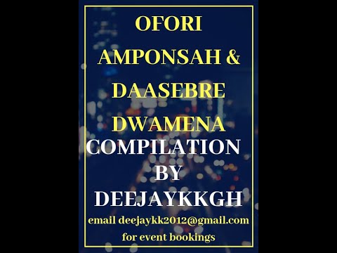 OFORI AMPONSAH & DAASEBRE DWAMENA COMPILATION BY DEEJAYKKGH