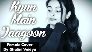 Kyun Main Jaagoon  Female Version  Shalini Vaidya