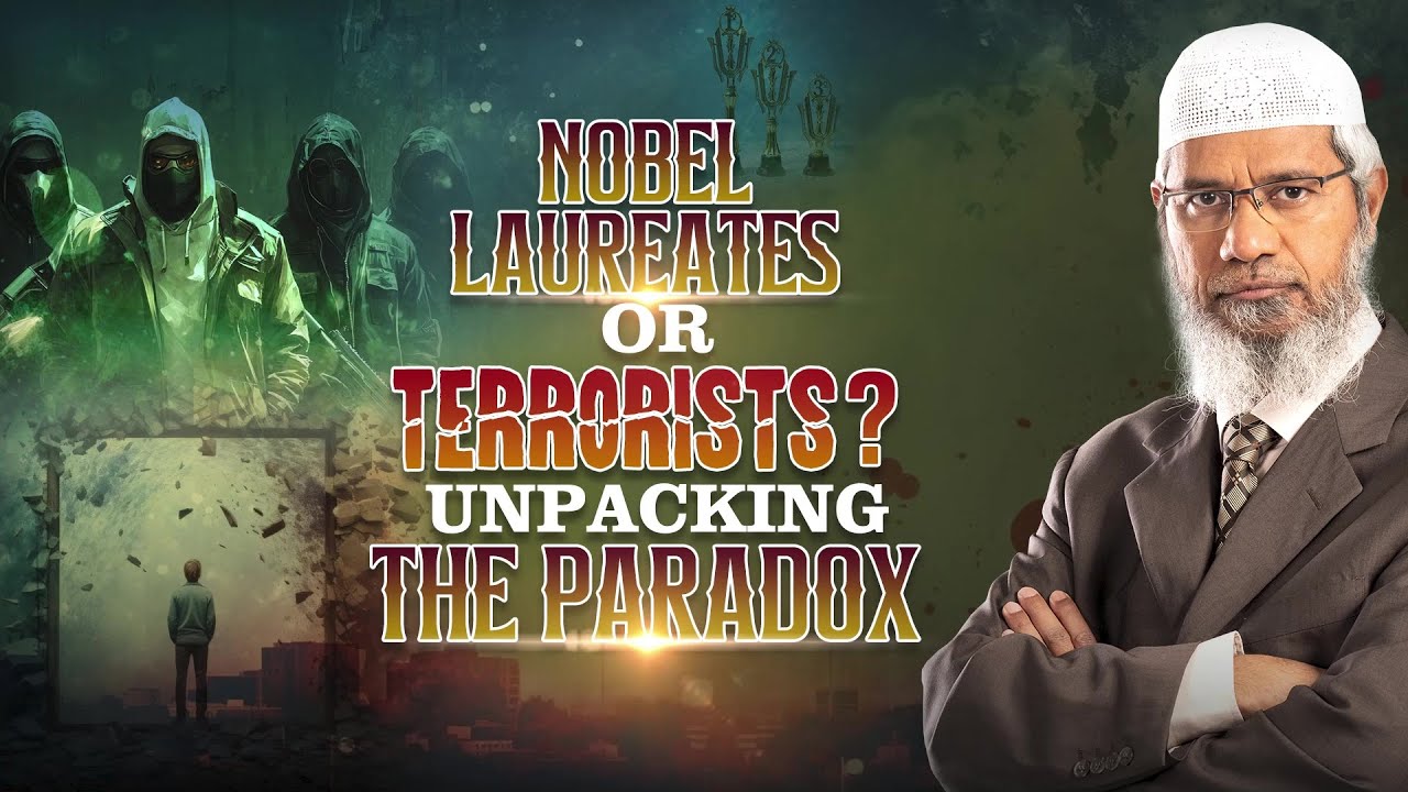 Nobel Laureates or Terrorists Unpacking the Paradox - Dr Zakir Naik