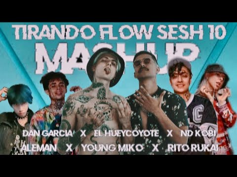 Tirando Flow Sesh 10 MASHUP (Dan Garcia, El Hueycoyote, ND Kobi', Alemán, Young Miko, Rito Rukai)