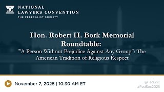 Click to play: Hon. Robert H. Bork Memorial Roundtable: "A Person Without Prejudice Against Any Group"— The American Tradition of Religious Respect