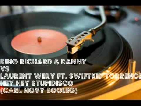 King Richard & Danny Vs Laurent Wery Ft. Swiftkid Torrence - Hey Hey Stupidisco (Carl Novy Bootleg)
