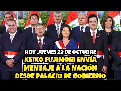 KEIKO FUJIMORI ENVÍA MENSAJE A LA NACIÓN DESDE PALACIO DE GOBIERNO / HOY JUEVES 22 DE OCTUBRE