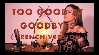 TOO GOOD AT GOODBYES ( FRENCH VERSION ) SAM SMITH ( SARA&#39;H COVER )