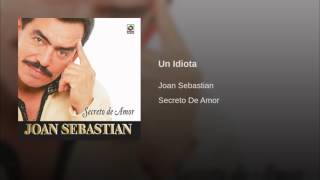 Un Idiota - Joan Sebastián [Audio]