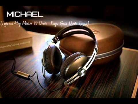 MICHAEL (Tujamo Hey Mister & Deniz Koyu Goin Down Remix)