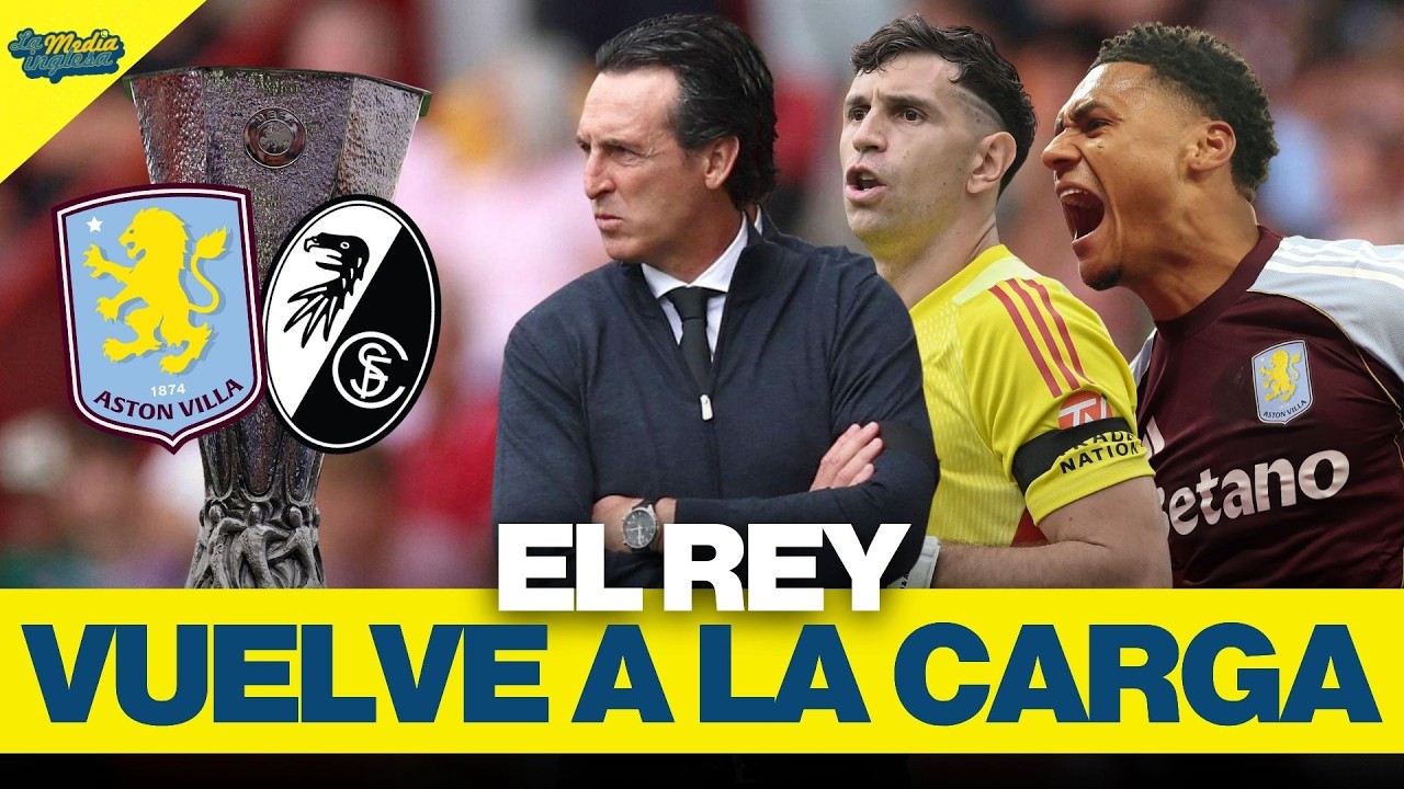 EMERY QUIERE OTRA EUROPA LEAGUE | FRIBURGO-ASTON VILLA, FINAL DE EUROPA LEAGUE EN DIRECTO
