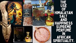The Use  of Himalayan Salt and Happiness Supreme Perfume in African Spirituality.