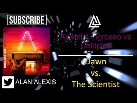 Axwell Λ Ingrosso vs. Coldplay - Dawn vs. The Scientist (Axwell Λ Ingroso Mahup)