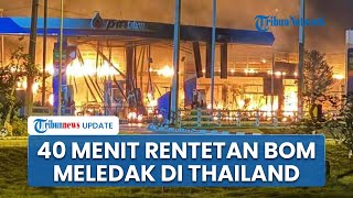 40 Menit Mencekam di Wilayah Thailand, Rentetan Bom Meledak di 11 SPBU Lepas Tengah Malam