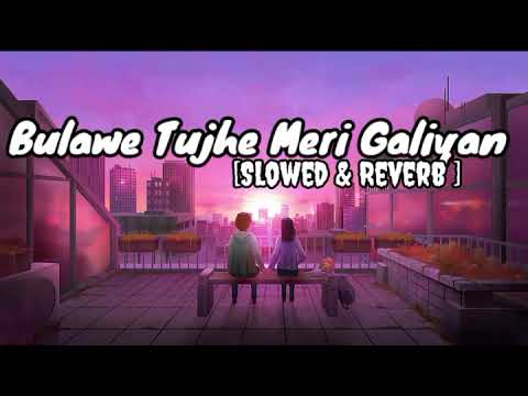 Bulawe Tujhe Yari Aaj Meri Galiyan lofi song | slowed & Reverb|