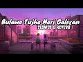 Bulawe Tujhe Yari Aaj Meri Galiyan Lofi Song Slowed Reverb