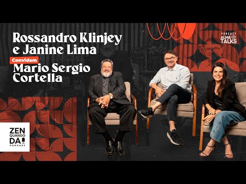 ROSSANDRO KLINJEY, JANINE LIMA E MARIO SERGIO CORTELLA - Podcast Zen Quando Dá #03 | Alma Talks #026