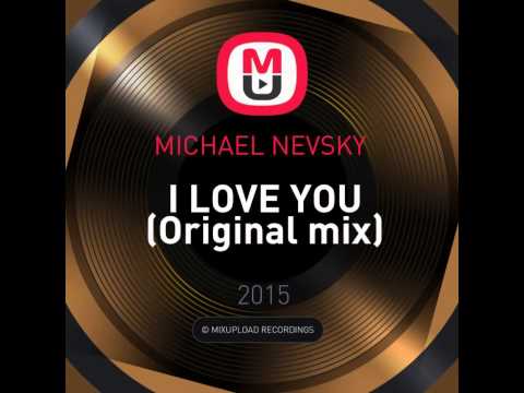 Mixupload Presents: MICHAEL NEVSKY  - I LOVE YOU (Original mix)