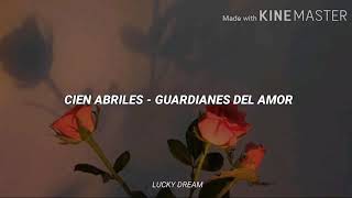Guardianes del amor - Cien abriles // Letra
