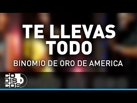 Te Llevas Todo, Binomio De Oro De América - Audio