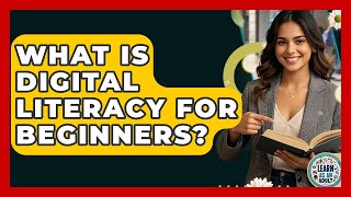 What Is Digital Literacy For Beginners - Learn As An Adult