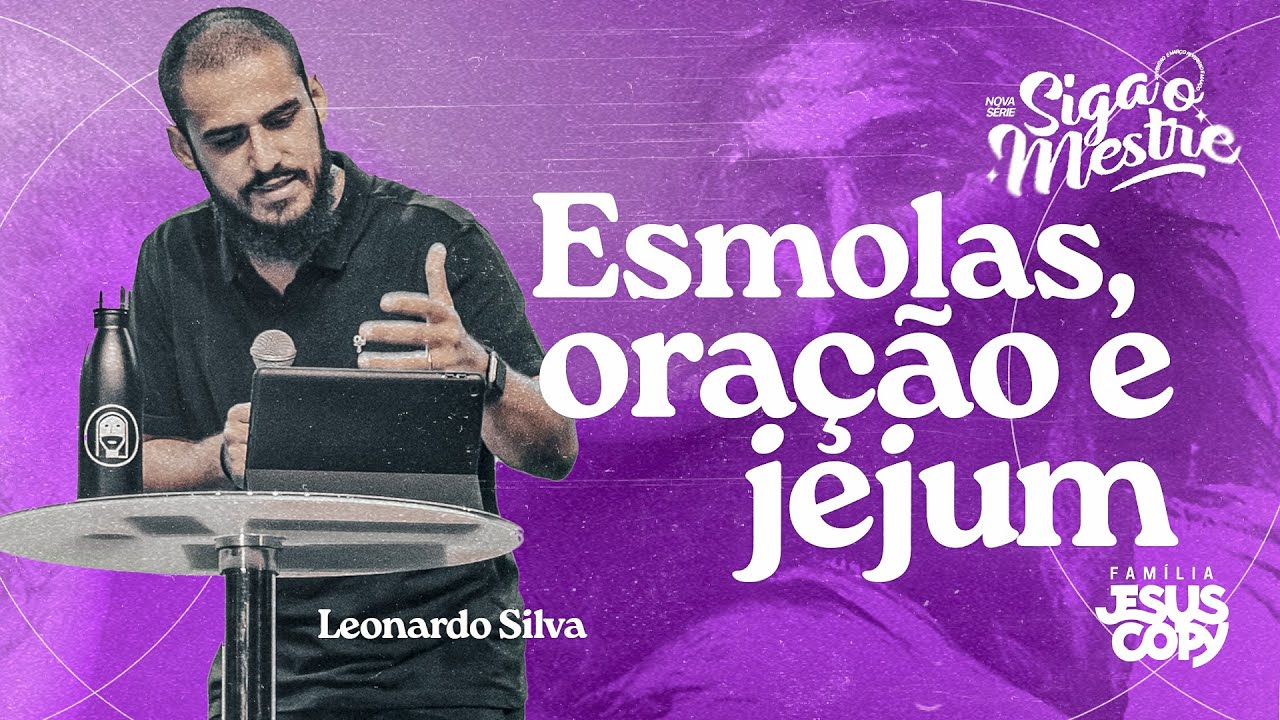 ESMOLAS, ORAÇÃO E JEJUM | SIGA O MESTRE | Leonardo Silva