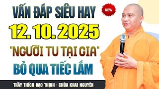 (12.10.2025) Vấn Đáp Siêu Hay Phật Tử Tại Gia Không Nghe Tiếc Lắm - Thượng Tọa Thích Đạo Thịnh.