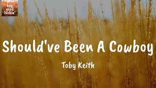 Should've Been A Cowboy - Toby Keith (Lyrics)