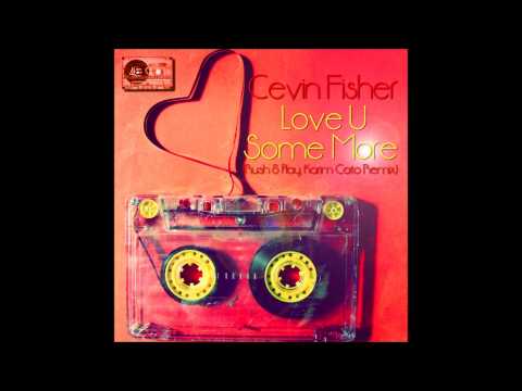 Cevin Fisher - Love U Some More (Rush & Play, Karim Cato Remix)