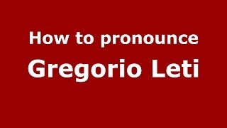 How to pronounce Gregorio Leti