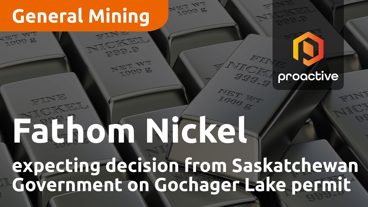 Fathom Nickel expecting decision from Saskatchewan Government on Gochager Lake permit