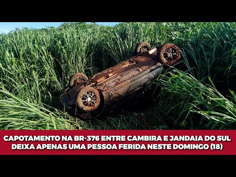 CAPOTAMENTO NA BR 376 ENTRE CAMBIRA E JANDAIA DO SUL DEIXA APENAS UMA PESSOA FERIDA