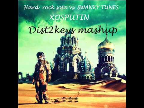 Hard rock sofa vs. SWANKY TUNES - XOSPUTIN (Dist2keys mashup)