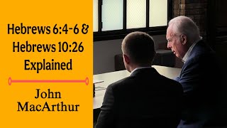 Hebrews 6:4-6 and 10:26 Explained by John MacArthur