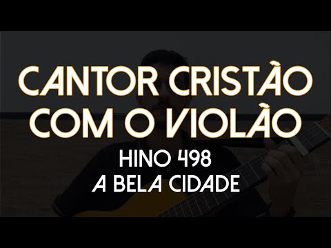 Hino 498 - A Bela Cidade (Cantor Cristão com Violão)