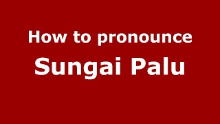 How to pronounce Sungai Palu